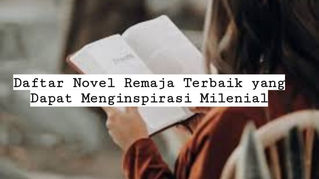 Daftar Novel Remaja Terbaik yang Dapat Menginspirasi Milenial