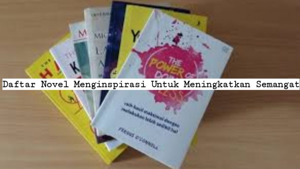 Daftar Novel Menginspirasi Best Seller Untuk Meningkatkan Semangat